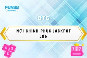 Trải nghiệm BTG tại Fun88 – Nơi chinh phục jackpot lớn